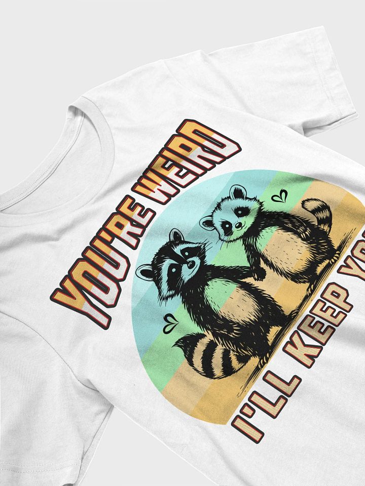 Youre Weird Ill Keep You Raccoon Whimsical Love T-Shirt product image (32)