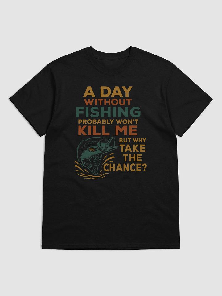 A Day Without Fishing Funny T-Shirt – Why Take the Chance? | Colorful Angler Tee product image (1)