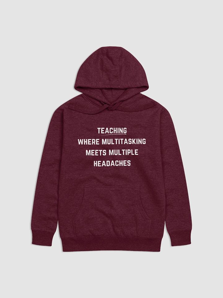 Teaching: where multitasking meets multiple headaches - Teachers Quote Unisex Premium Hoodie product image (7)