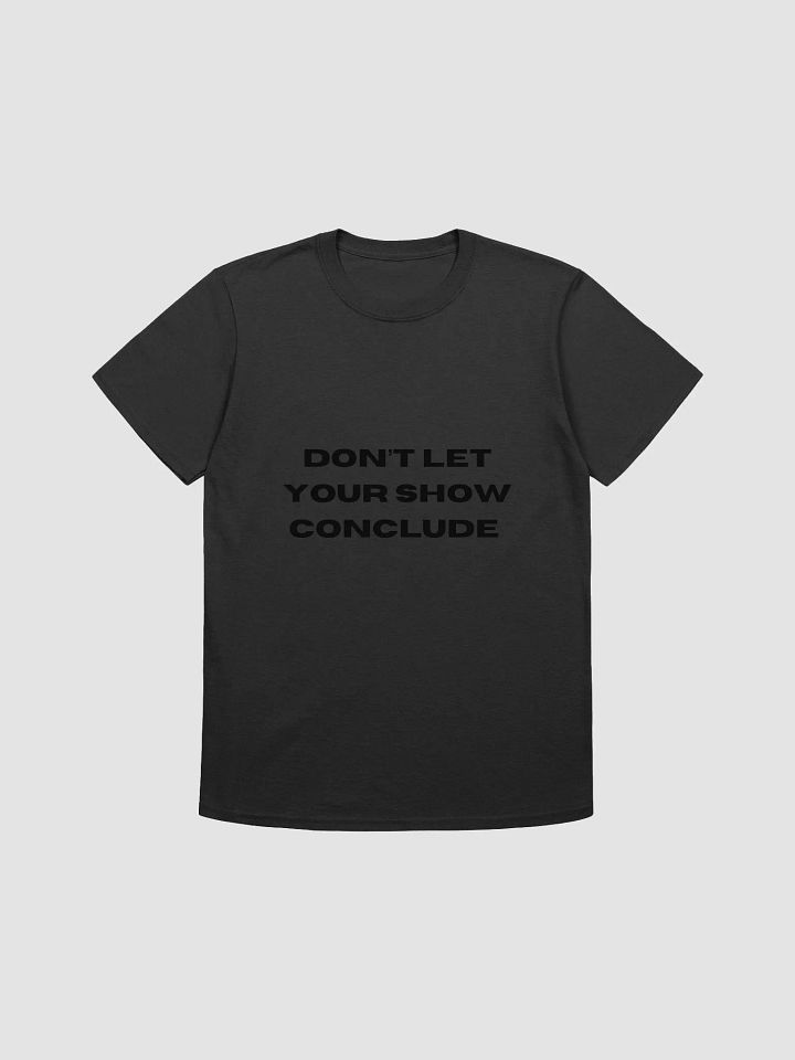 Don't Let Your Show Conclude Unisex T-Shirt product image (1)