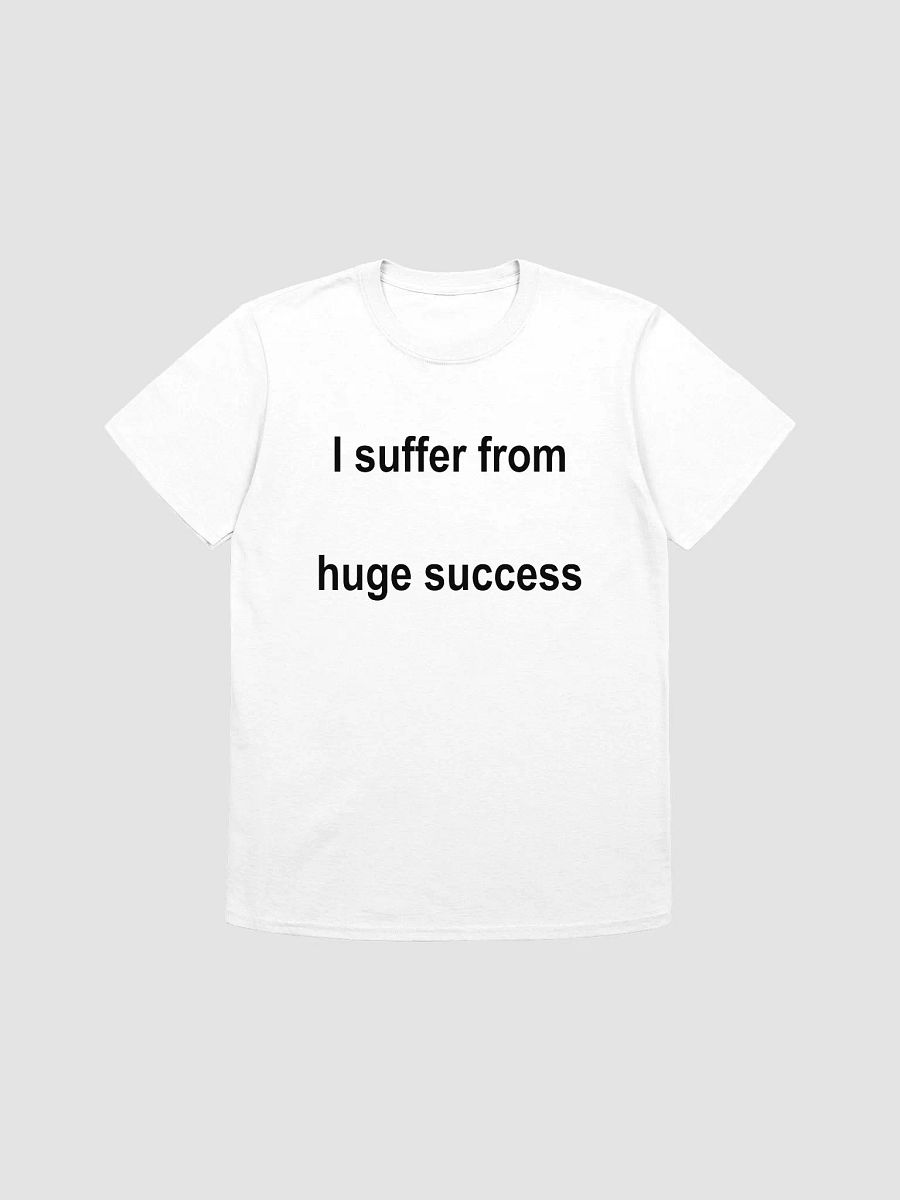 I suffer from huge success T-Shirt product image (1)