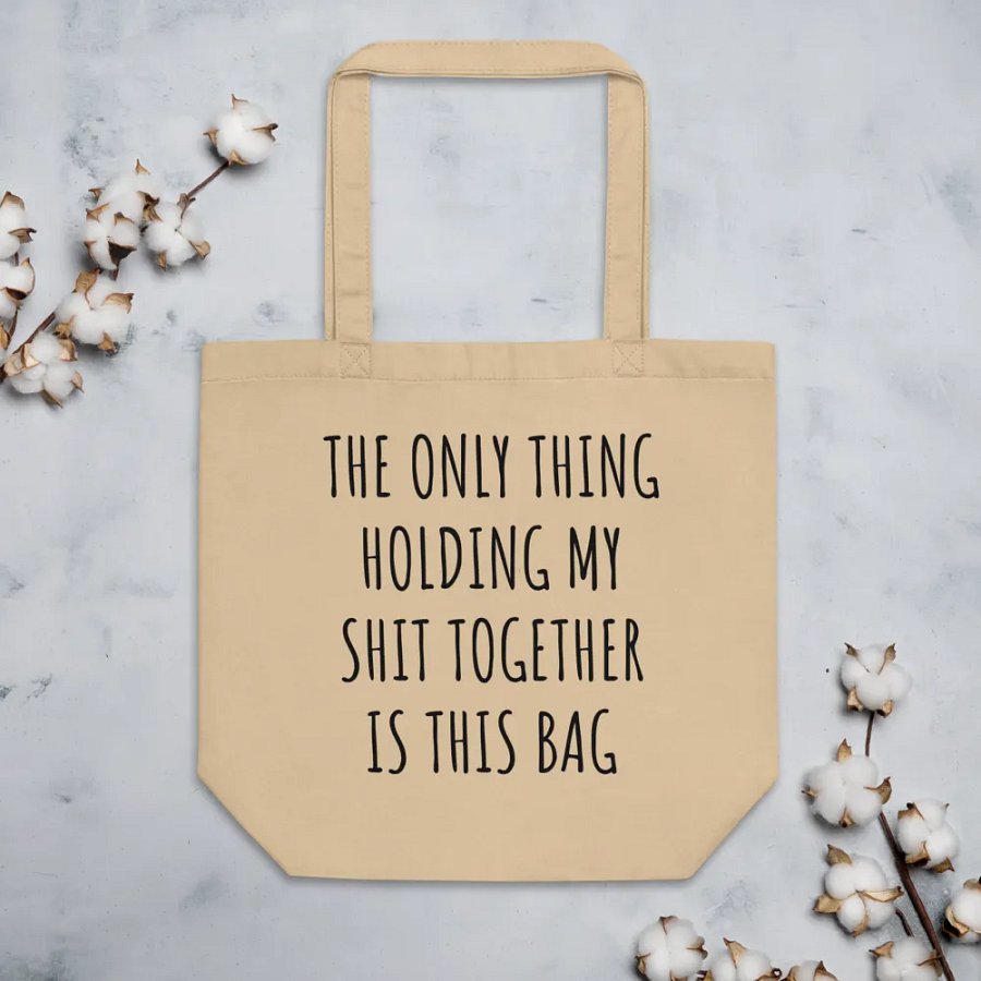 THE ONLY THING HOLDING MY SHIT TOGETHER IS THIS BAG product image (4)