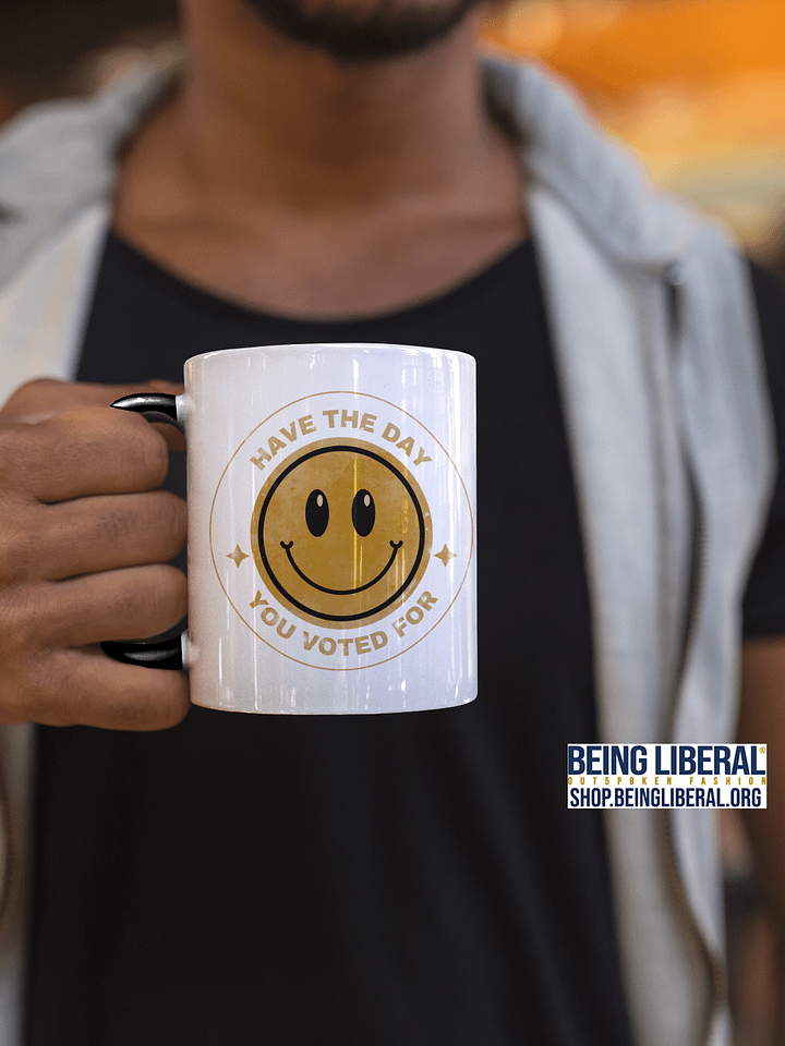 Have the Day You Voted For Mug - Being Liberal product image (1)