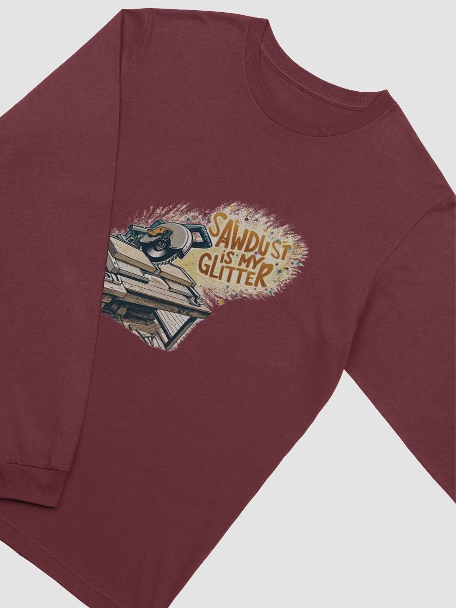 Sawdust Is My Glitter - Unisex Long Sleeve T-Shirt product image (31)