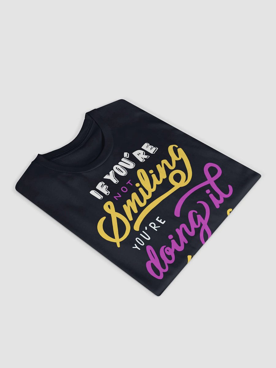 If You’re Smiling You’re Doing it Wrong Shirt product image (8)