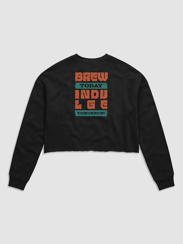 Brew Today, Indulge Tomorrow Crop Sweatshirt product image (6)