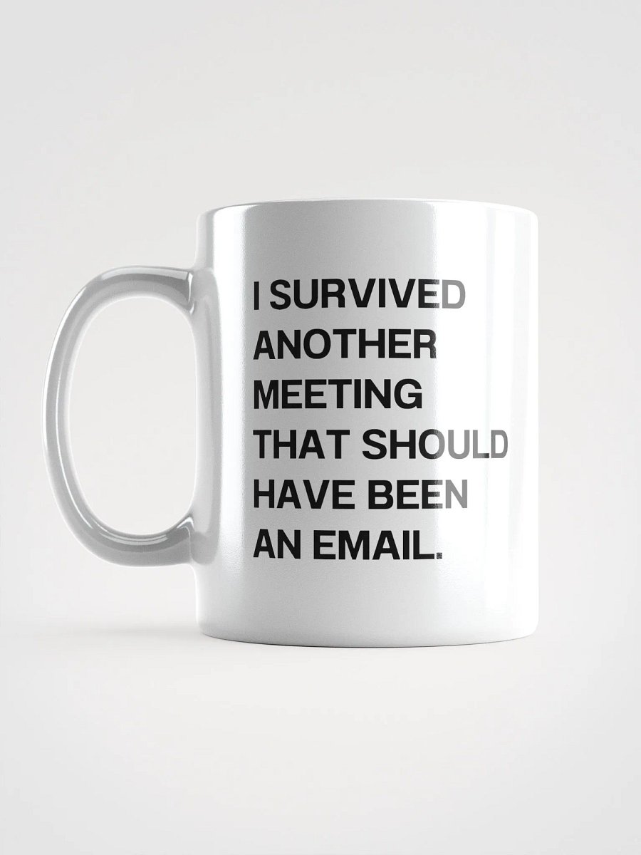 I SURVIVED ANOTHER MEETING THAT SHOULD HAVE BEEN AN EMAIL. Mug product image (6)