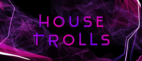 HOUSE TROLLS