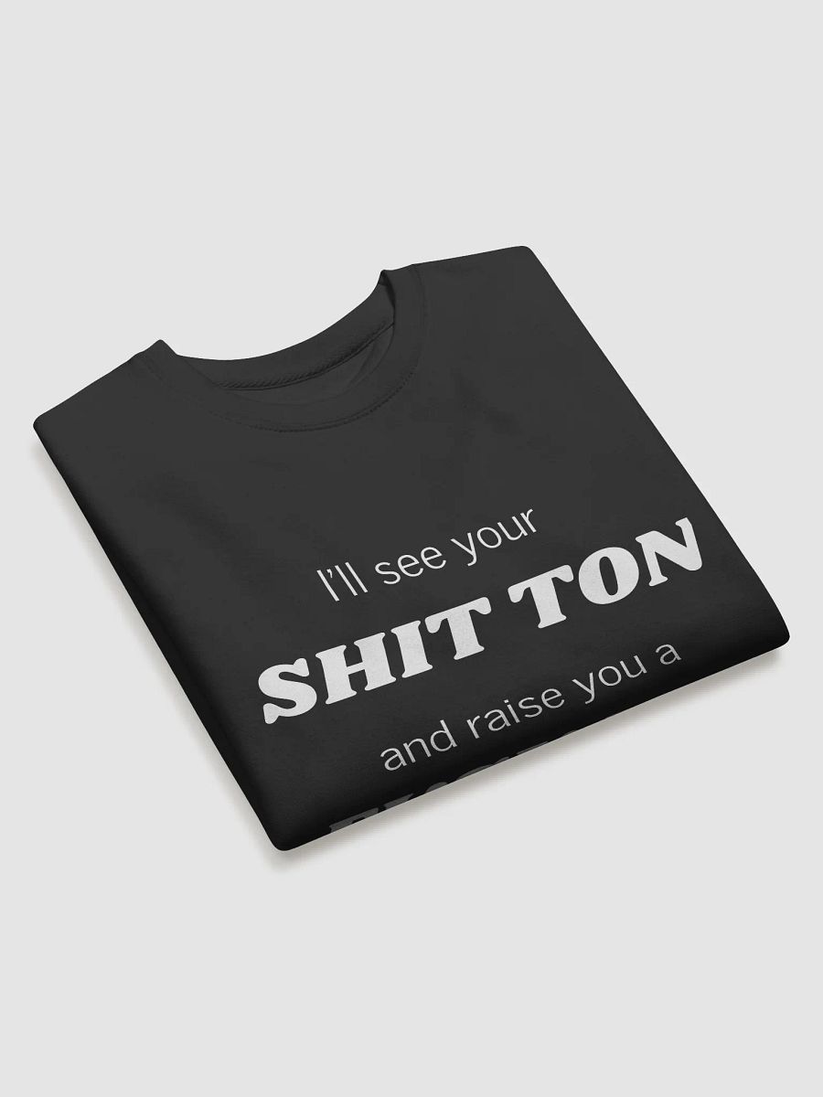 I'll see your Shit Ton Premium Sweatshirt product image (3)