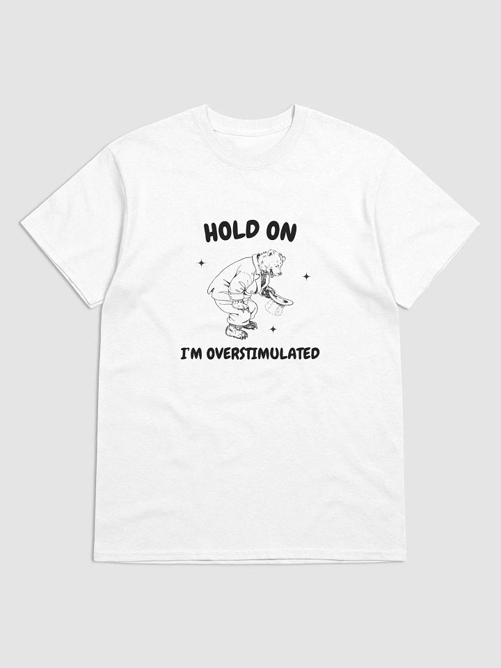 HOLD ON IM OVERSTIMULATED TEE product image (1)