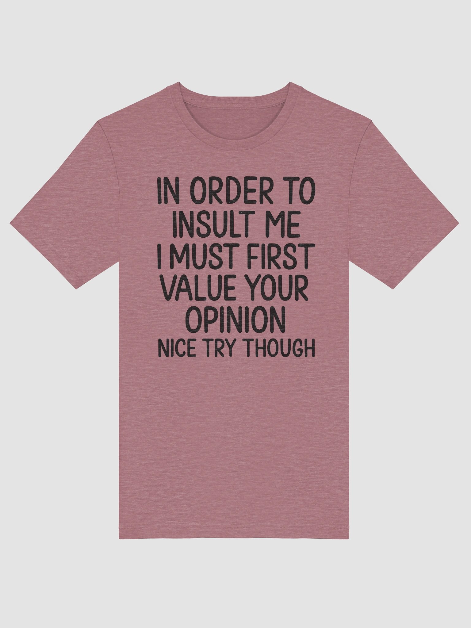In Order to Insult Me I Must First Value Your Opinion – Funny T-Shirt product image (5)