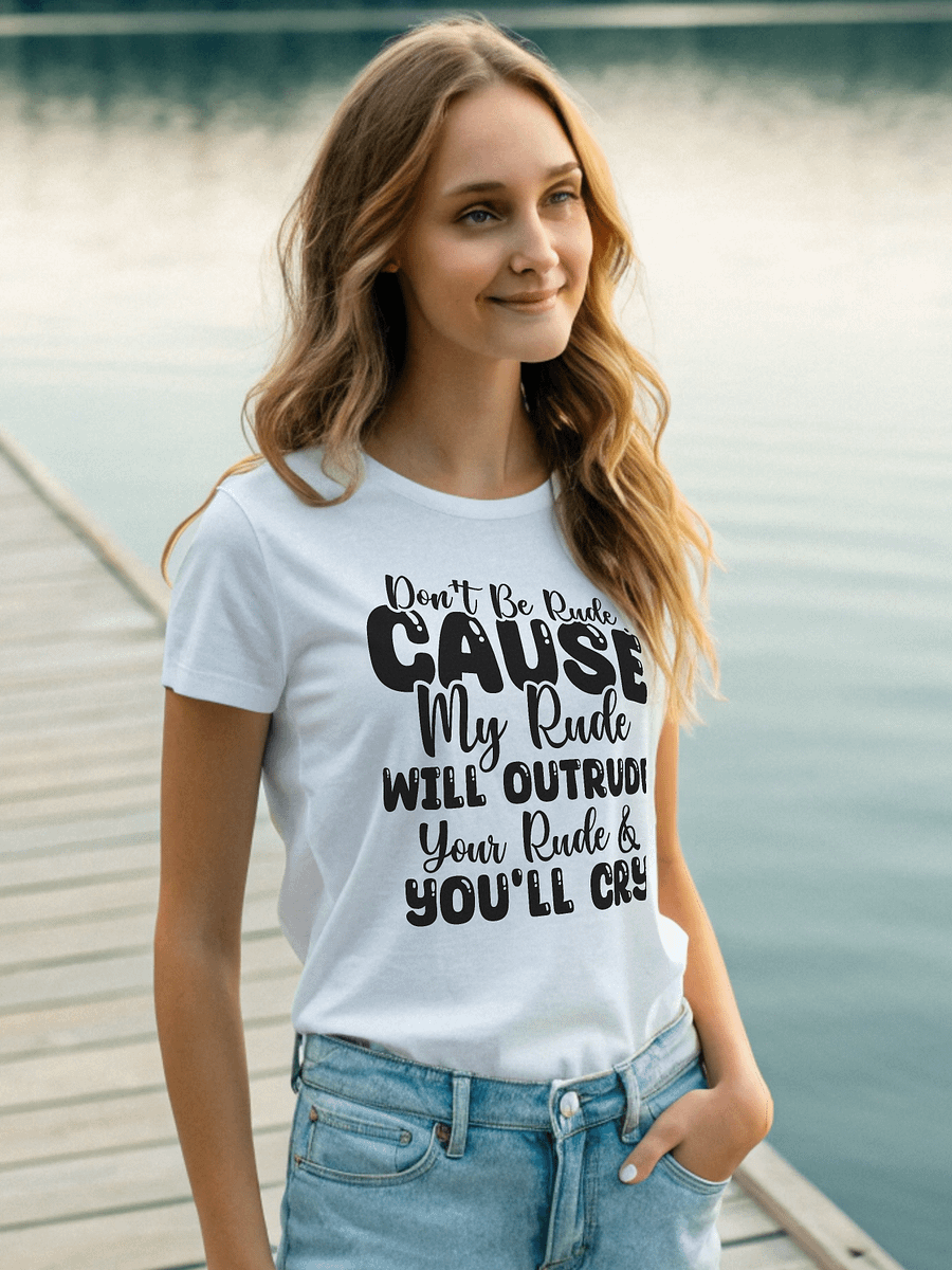 Don't Be Rude Cause My Rude Will Outrude Your Rude & You'll Cry Women White T-Shirt product image (1)