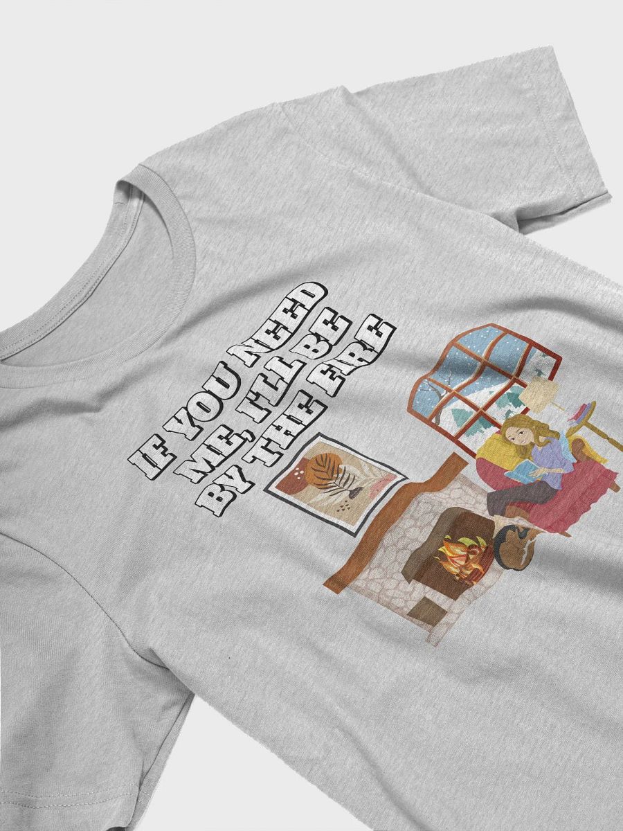 If You Need Me, I'll Be By The Fire - T-shirt product image (17)