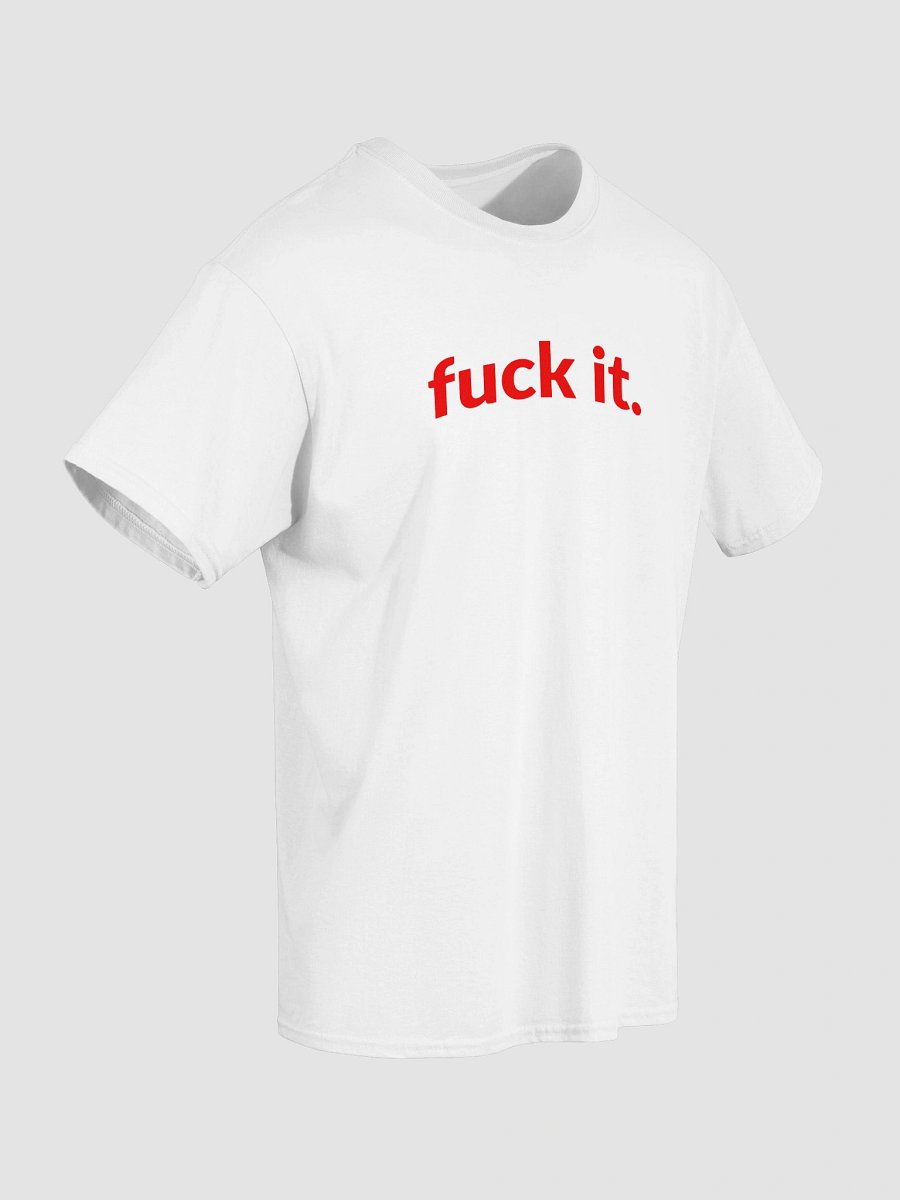 fuck it. T-Shirt product image (5)