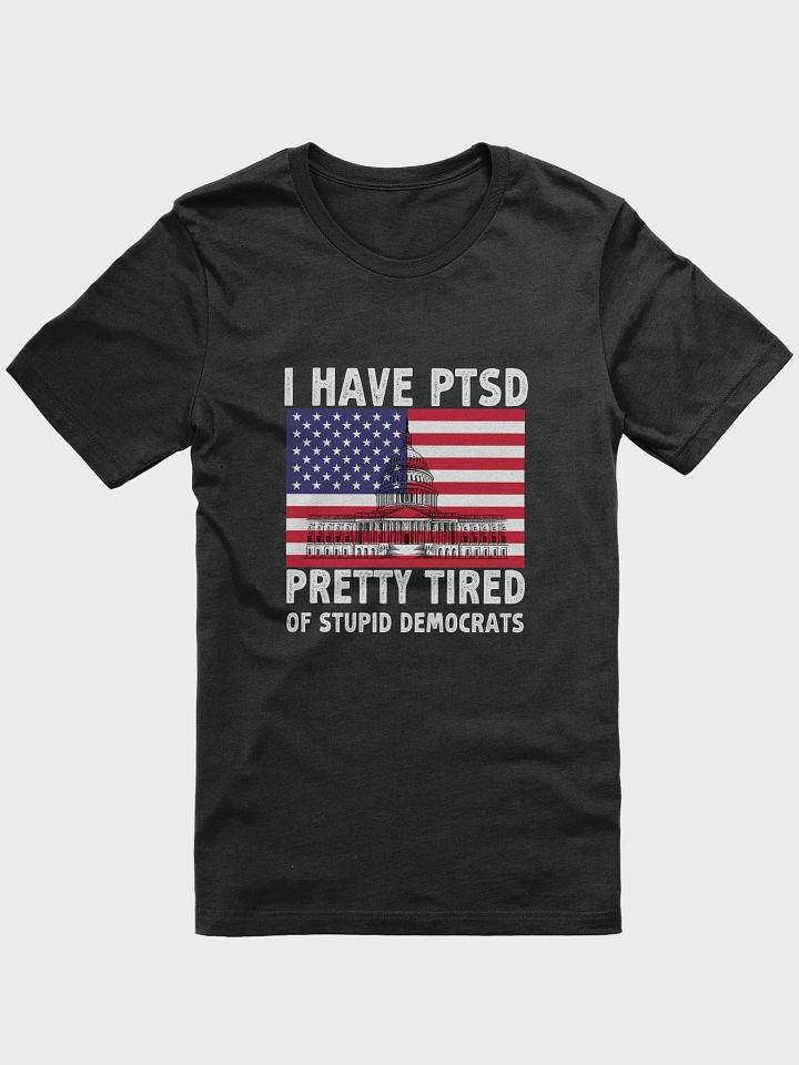 I Have PTSD Pretty Tired Of Stupid Democrats Funny Politics Election T-Shirt product image (1)