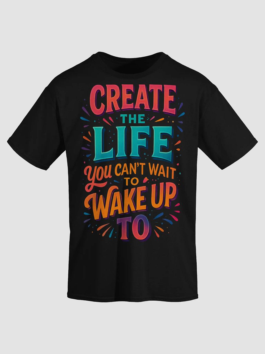 Create the Life You Can’t Wait to Wake Up To – Motivational T-Shirt product image (3)
