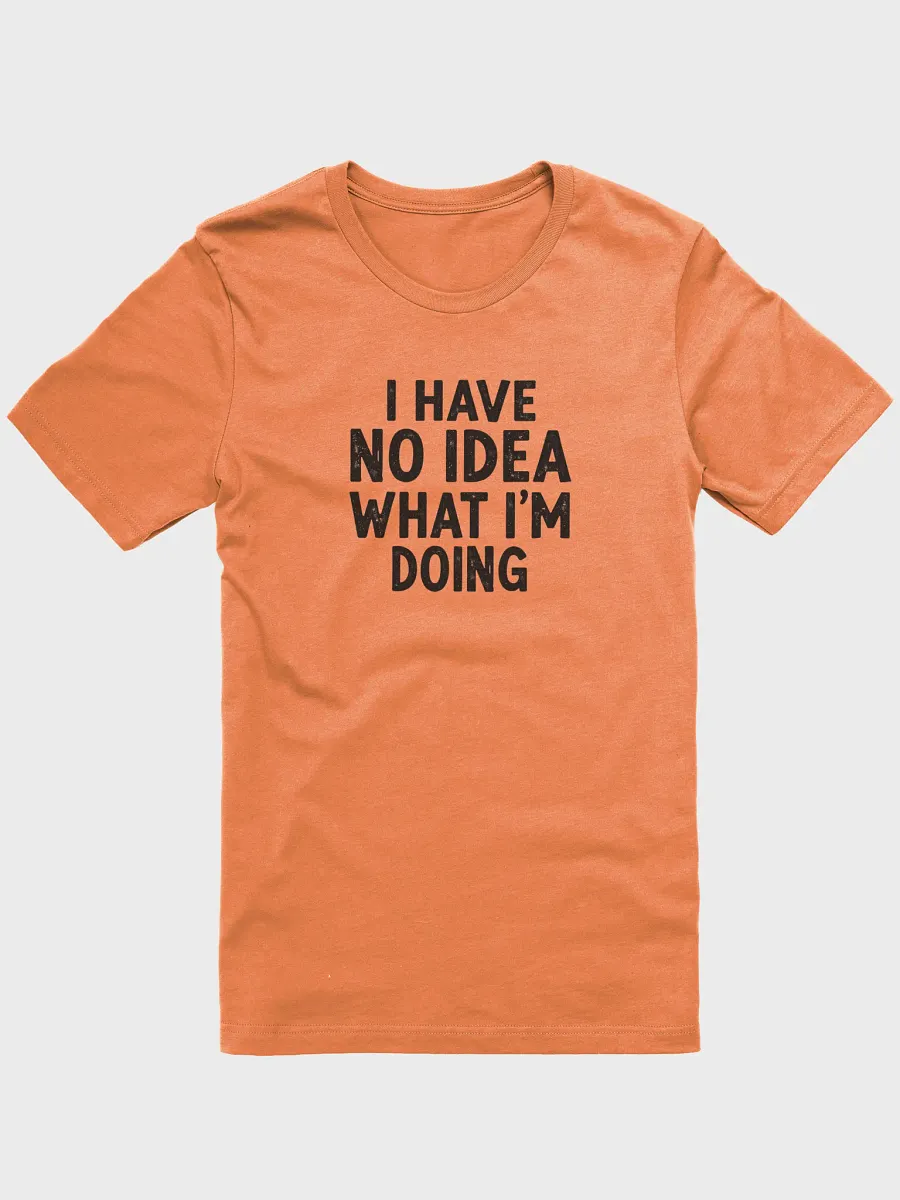 I HAVE NO IDEA WHAT I'M DOING - Graphic Tee product image (3)