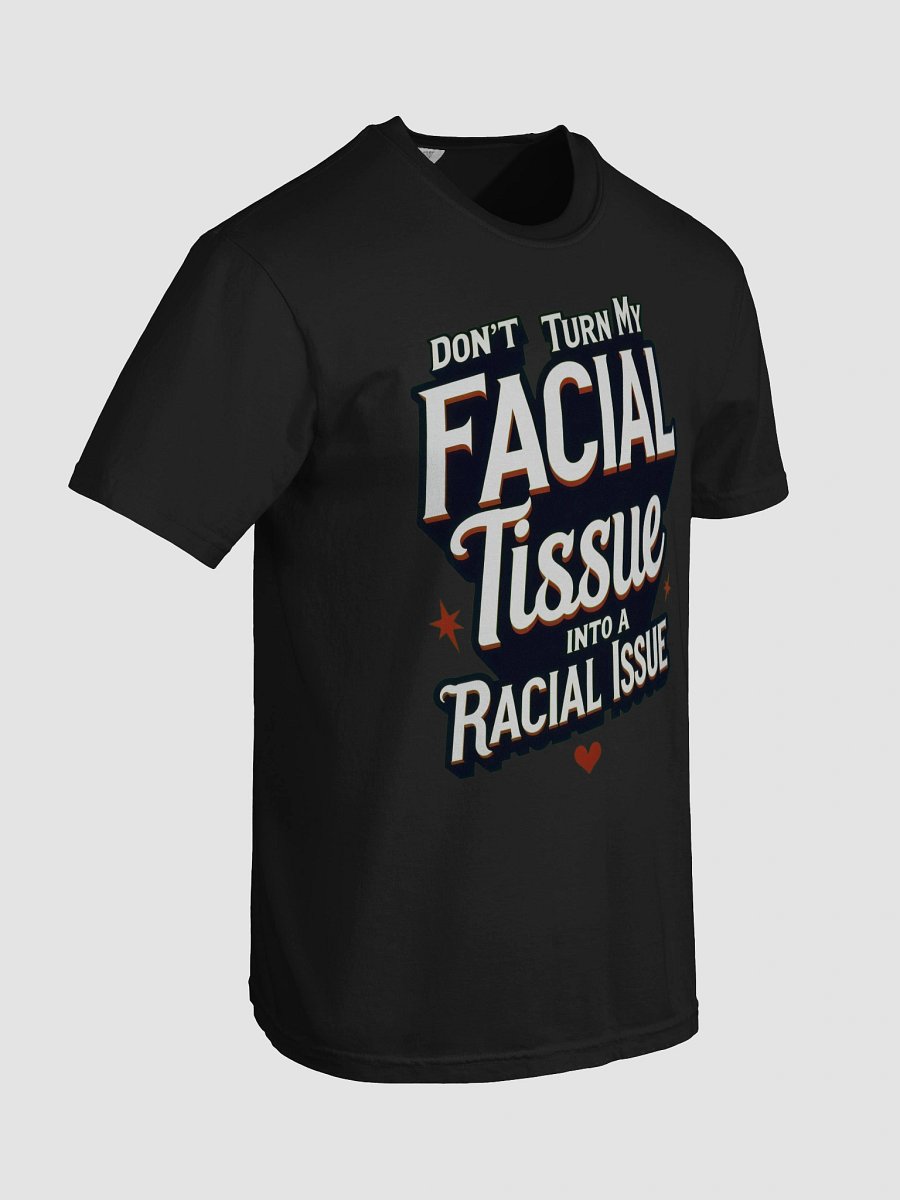 Statement Tee: Don't Turn My Facial Tissue - DON'T TURN MY FACIAL TISSUE INTO A RACIAL ISSUE product image (7)
