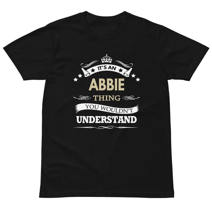 Its an abbie thing you wouldn't understand Unisex Premium T-Shirt product image (2)