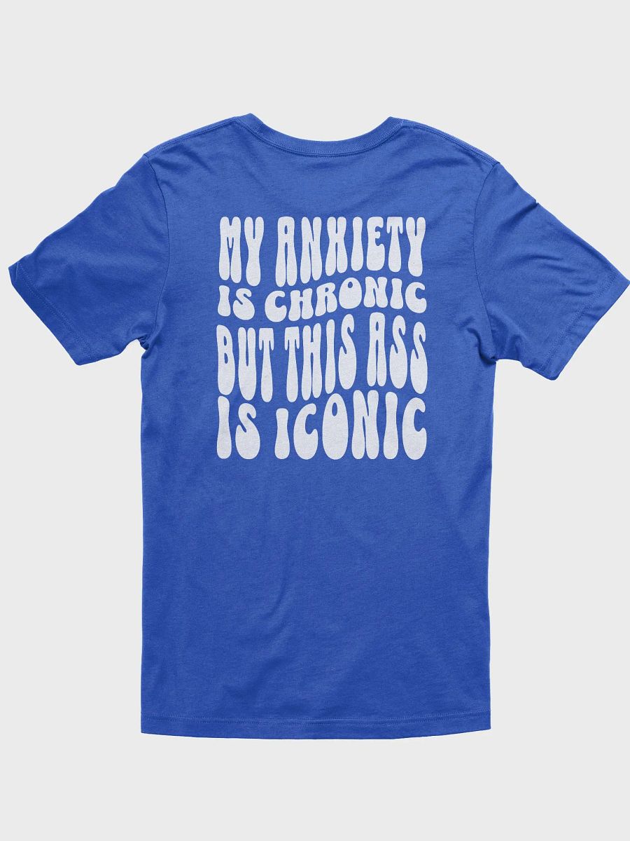 'My Anxiety is Chronic, but this A** is Iconic' Tee product image (69)