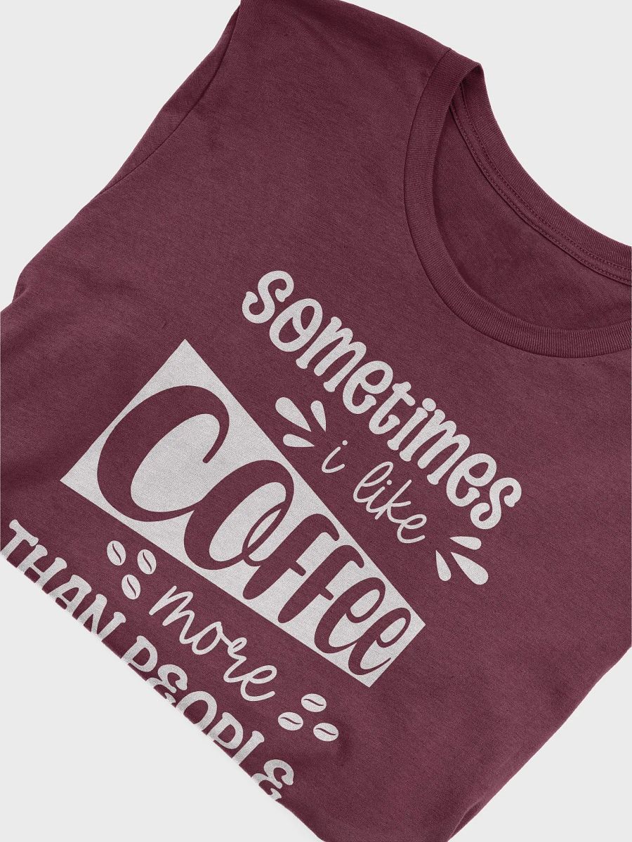 Sometimes I Like Coffee More Than People T-Shirt product image (3)