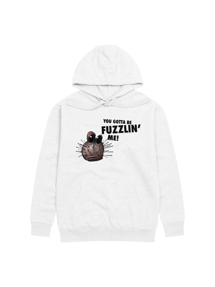 you gotta be FUZZLIN' ME! Hoodie product image (1)