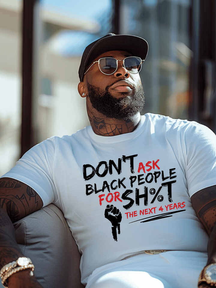 Don’t Ask Black People for Sh%t for the Next 4 Years Tee product image (1)