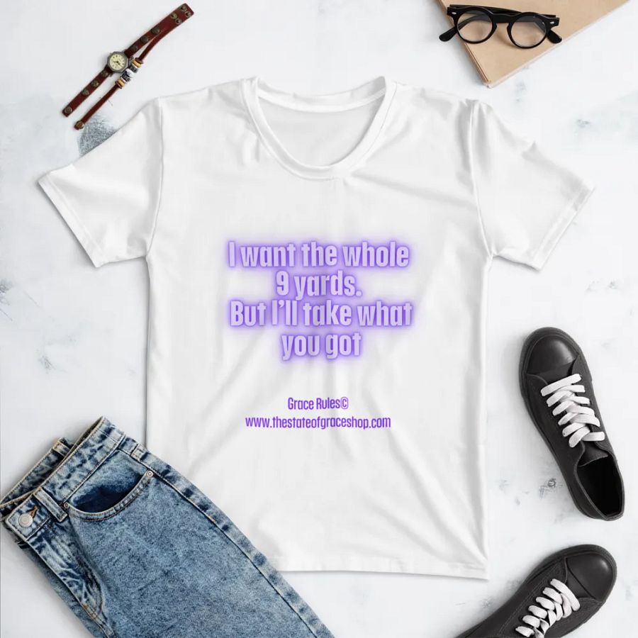 FUNNY TEES 4 U FOR WOMEN “I want the whole 9 yards. But I’ll take what you got.” product image (4)
