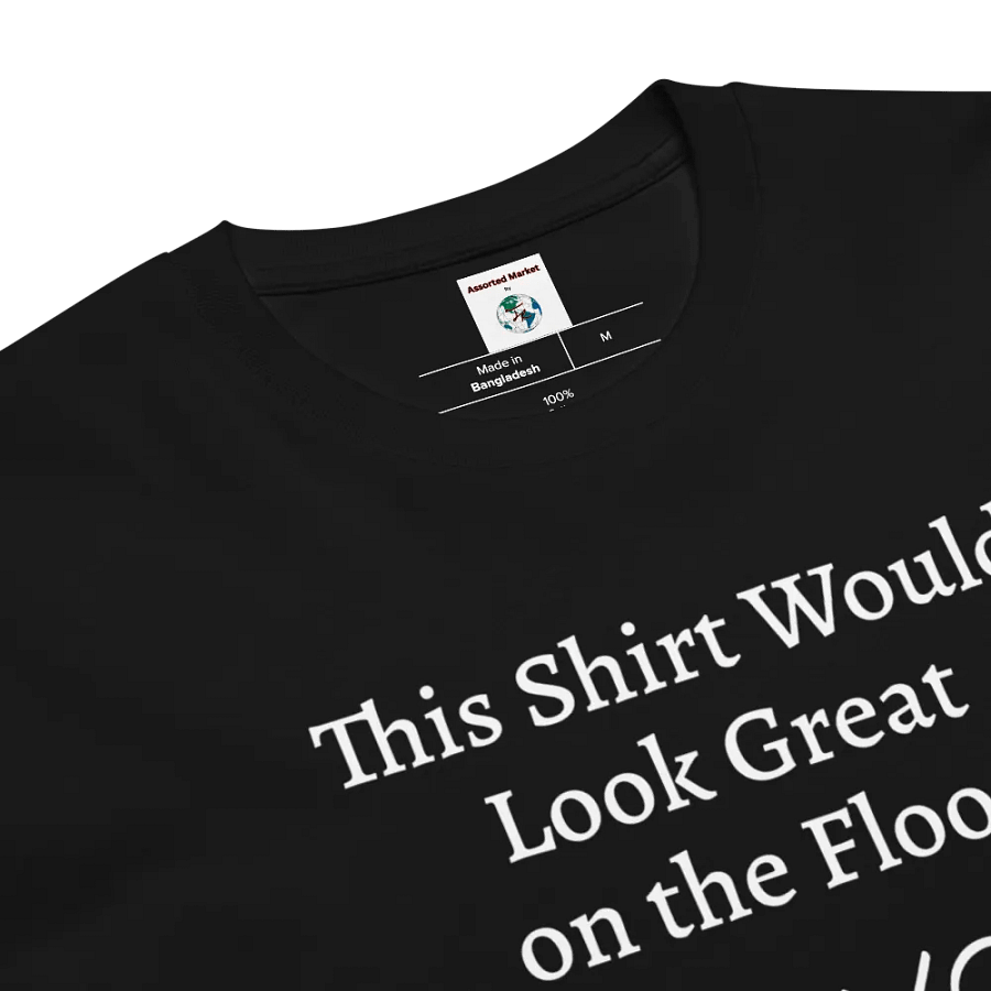 "This Shirt Would Look Great on the Floor" Unisex T-Shirt | Sexy T-Shirt Designs product image (6)