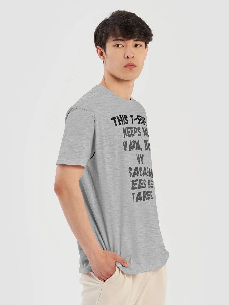 This t-shirt keeps me warm, but my sarcasm keeps me warmer. product image (9)