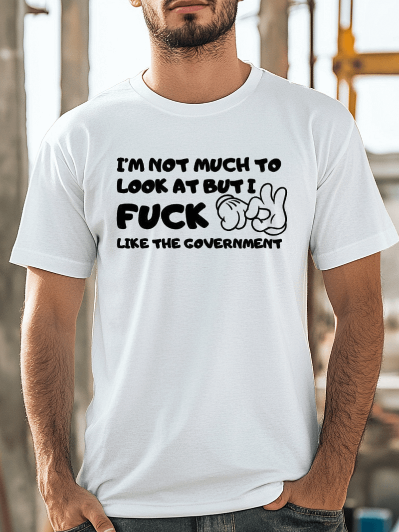 I'm Not Much To Look At But I Fuck Like The Government Shirt