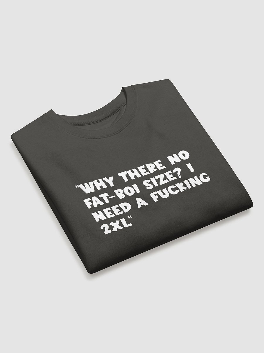 “Why there no fat-boi size? i need a fucking 2XL” Sweatshirt product image (3)