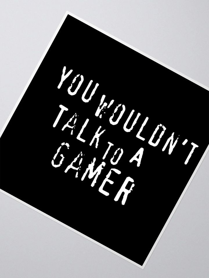 You Wouldn't Talk to a Gamer - Sticker product image (5)