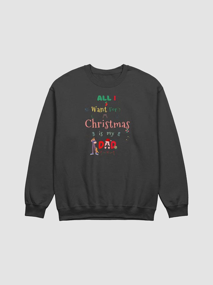 All I want for Christmas is my Dad Sweatshirt product image (1)
