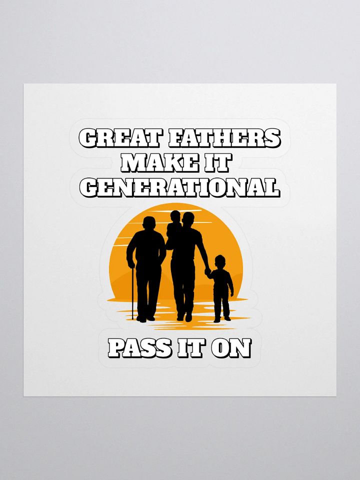 Great Fathers Make It Generational - Inspirational Dad Sticker product image (1)