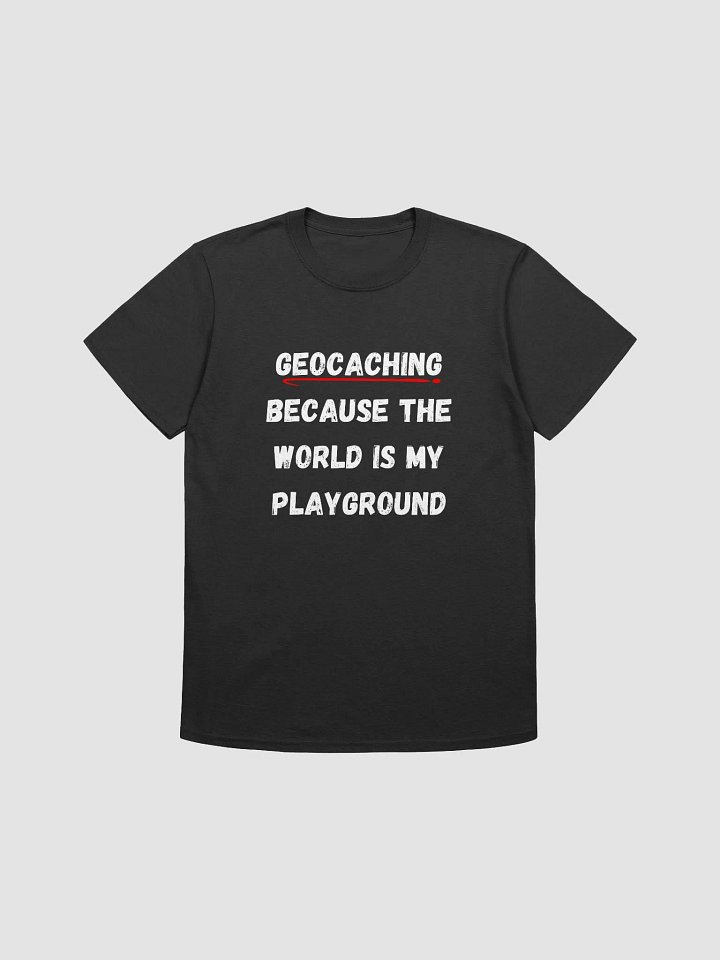 Caching: Because the world is my playground - Explore with Geocaching T-Shirt product image (5)
