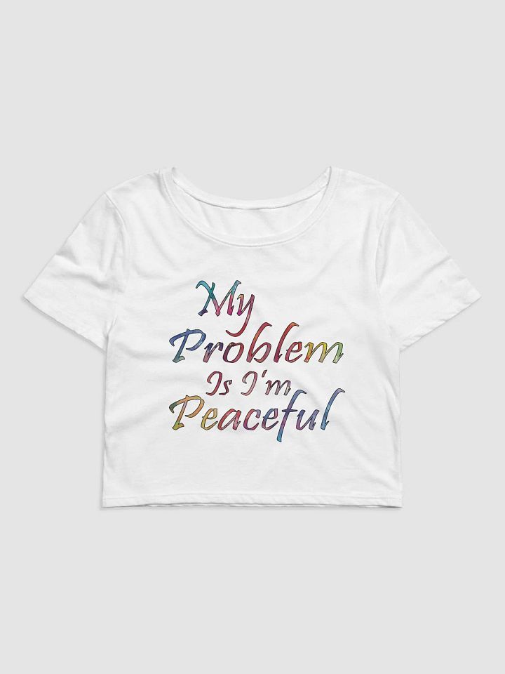 My Problem Is I'm Peaceful - Bella+Canvas Women's Crop Tee product image (1)