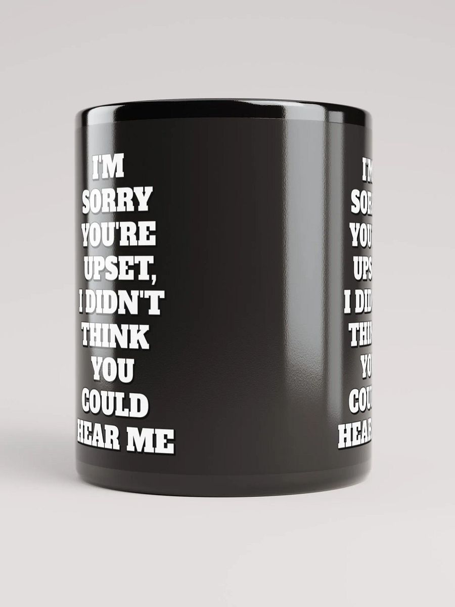 I'm Sorry You're Upset, I Didn't Think You Could Hear Me Black Mug product image (9)