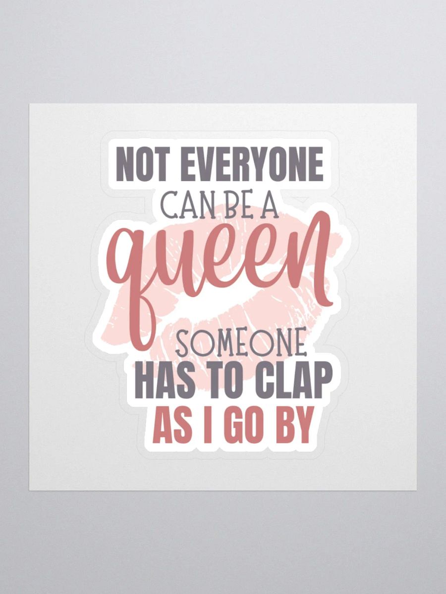 Not Everyone Can Be a Queen Someone Has to Clap as I Go By Sticker product image (2)