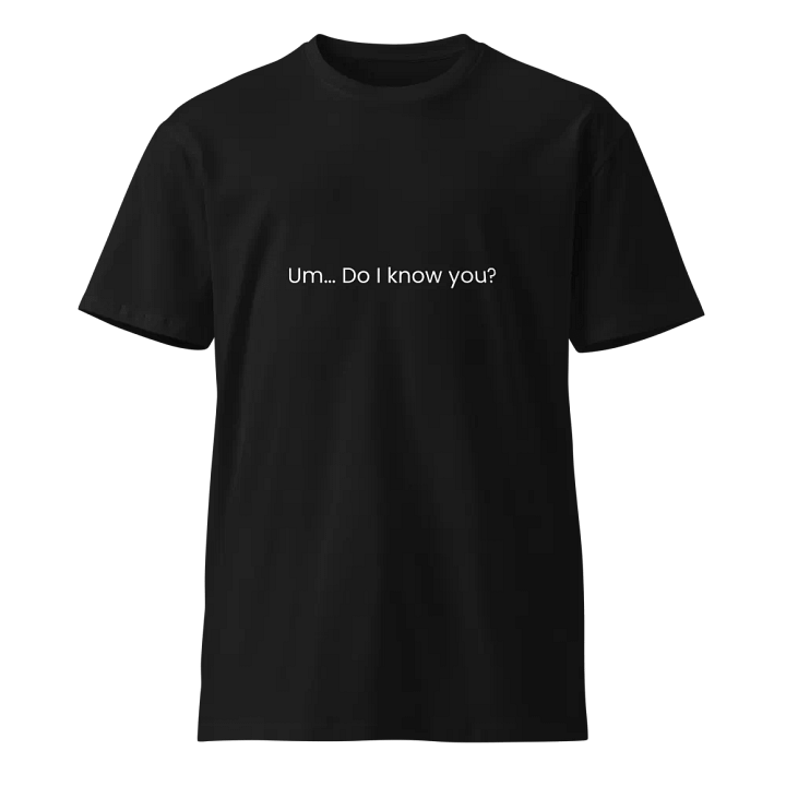 Um... Do I know you? - Funny Text T-Shirt - Snarky Humor - Quote T-shirt - AS Colour Unisex Premium T-Shirt product image (2)