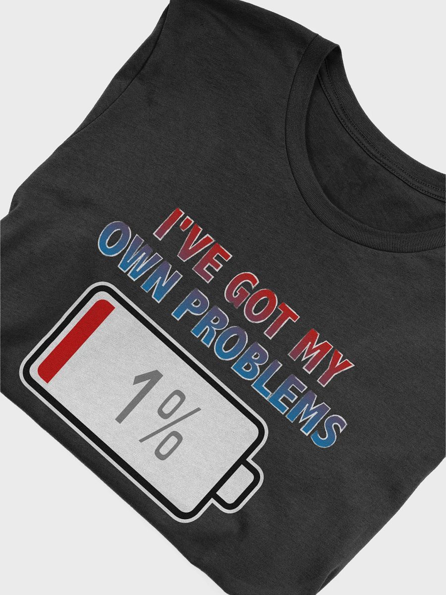 I've Got My Own Problems with Battery at 1% T-Shirt product image (4)