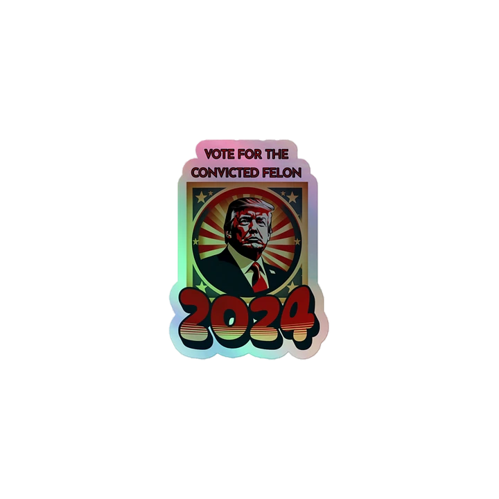 Vote For The Convicted Felon -2024 Holographic Sticker product image (1)