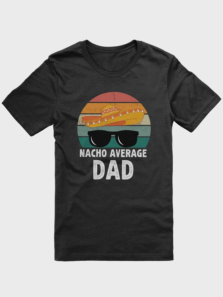 Nacho Average Dad Mexican Daddy Father's Day T-Shirt product image (1)