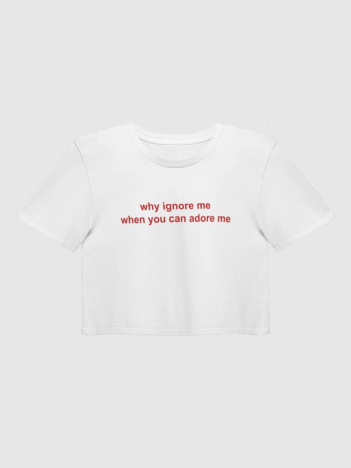 why ignore me when you can adore me Crop Top product image (9)