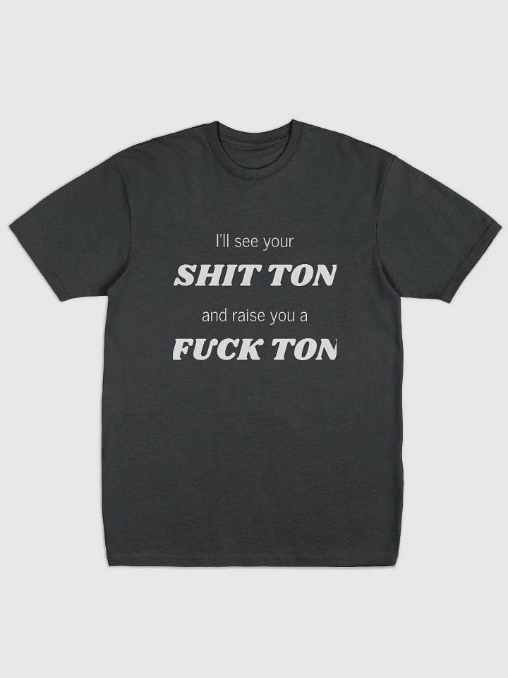 I'll see your Shit Ton Tee product image (1)