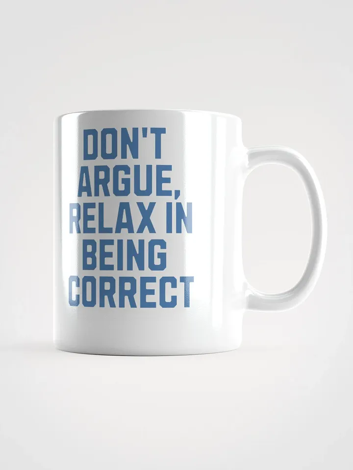 Don't Argue, Relax In Being Correct - Funny Inspirational White Coffee Mug product image (6)