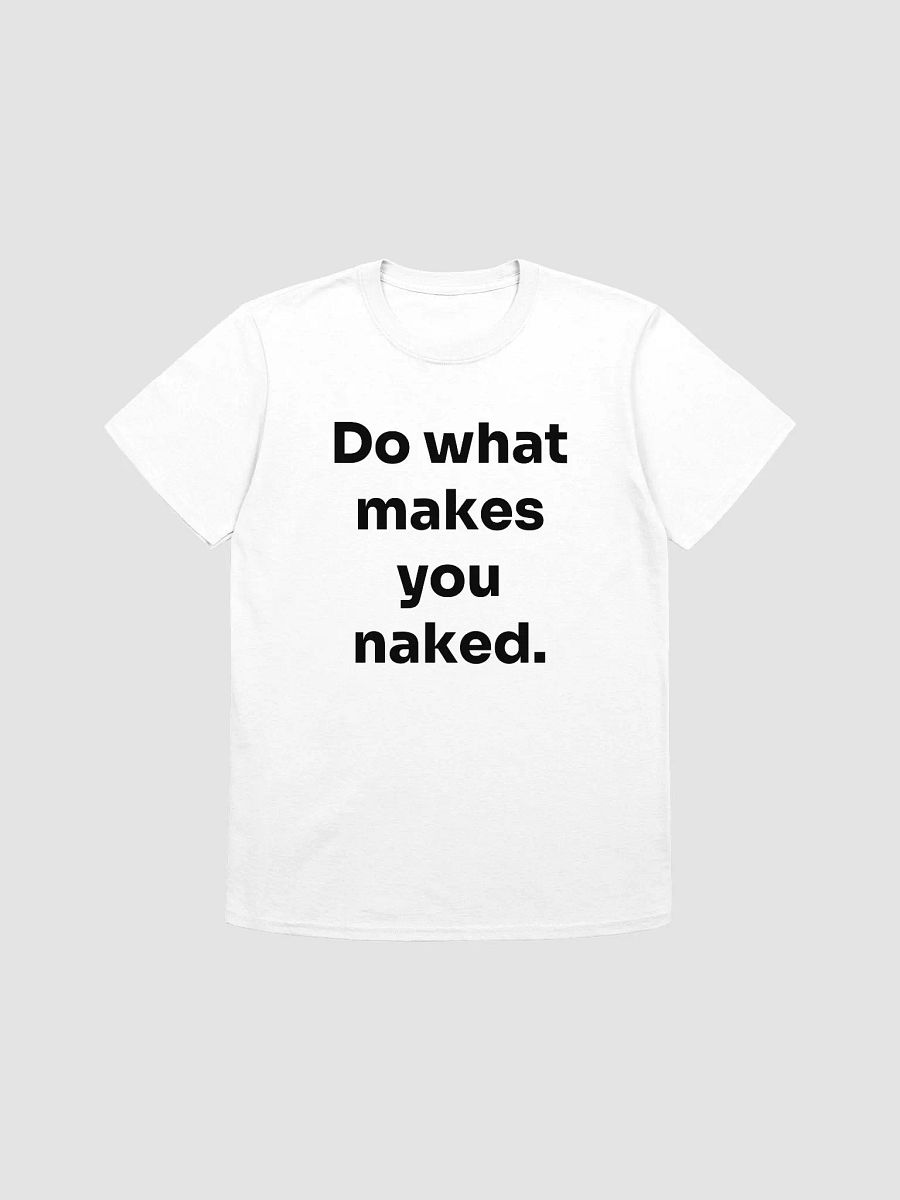 Do what makes you naked. T-Shirt product image (1)