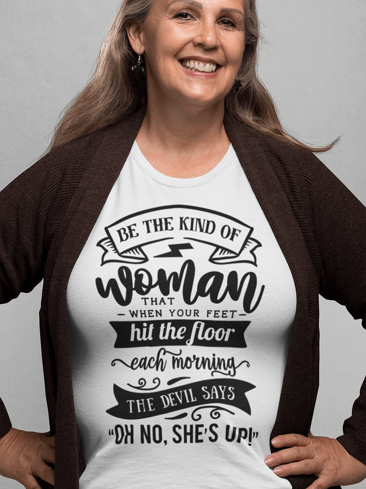 Be The Kind Of Woman That When Your Feet Hit The Floor Each Morning The devil Says 