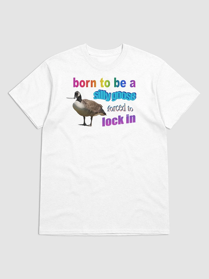 Born to be a silly goose, forced to lock in T-shirt product image (21)
