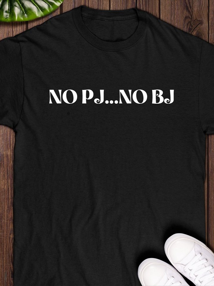 No PJ no BJ T-Shirt product image (1)
